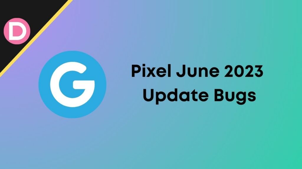 Google Pixel June 2023 Update Bug Causes Problems for Some Users